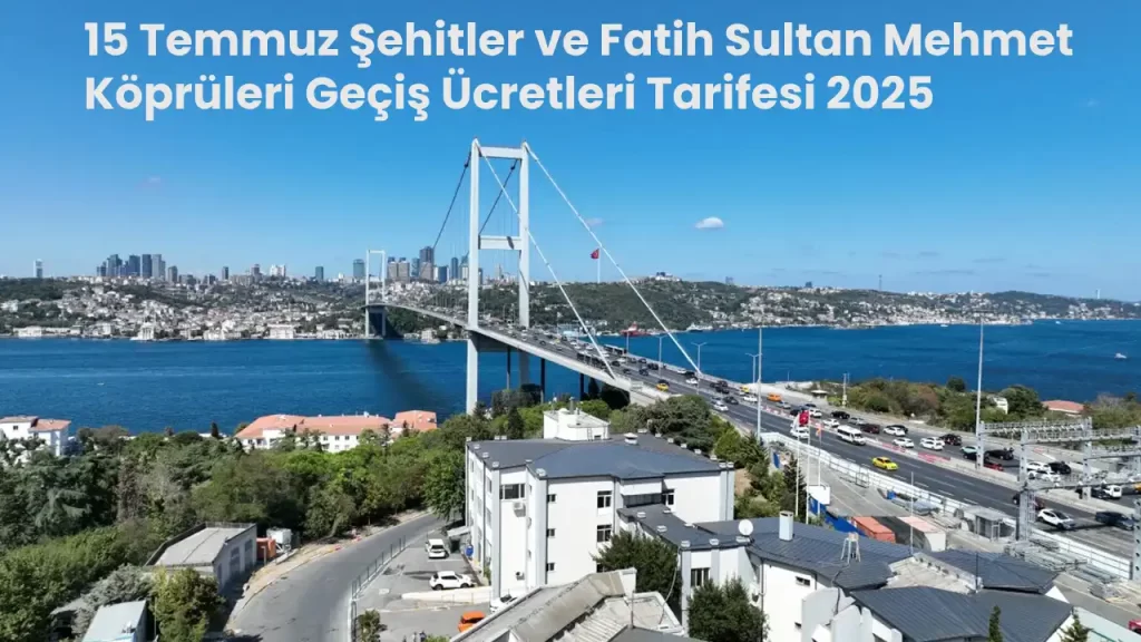 15 Temmuz Şehitler ve Fatih Sultan Mehmet Köprüleri Geçiş Ücretleri Tarifesi 2025