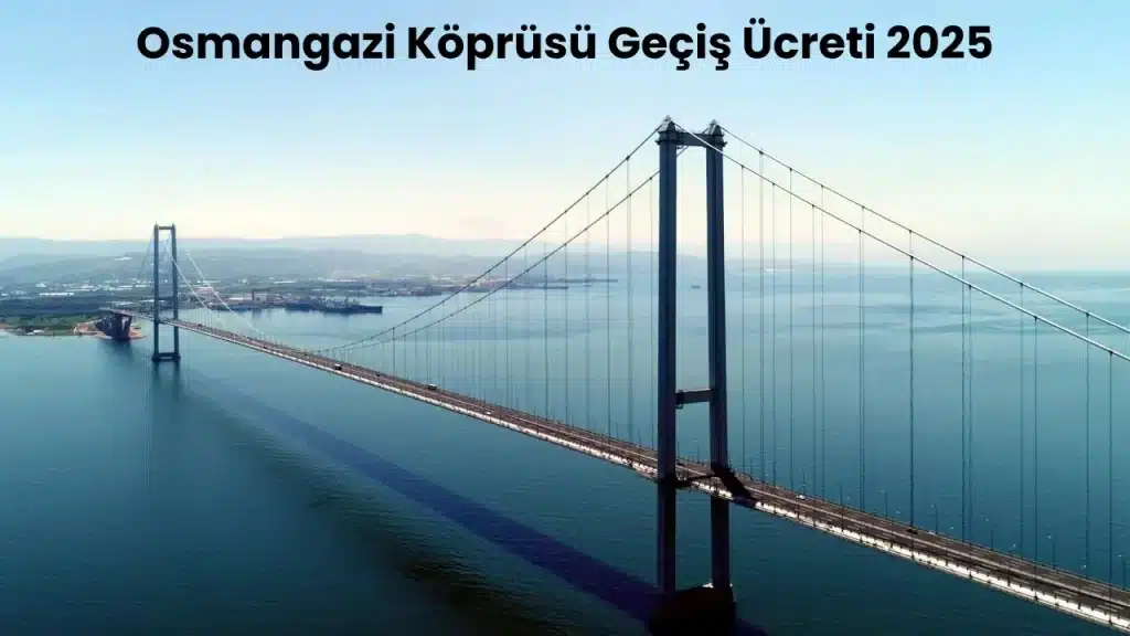 Osmangazi Köprüsü Geçiş Ücreti 2025