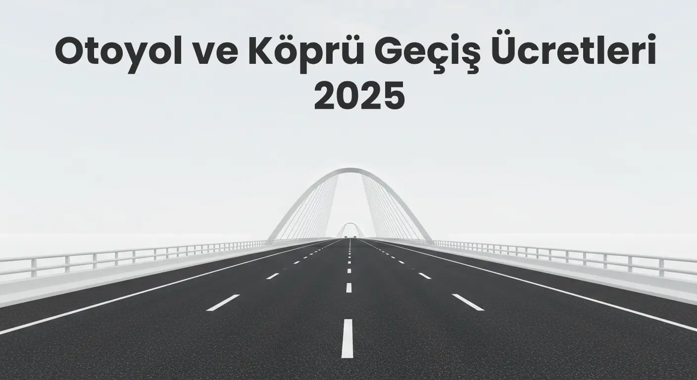 Türkiye'de Otoyol ve Köprü Geçiş Ücretleri 2025