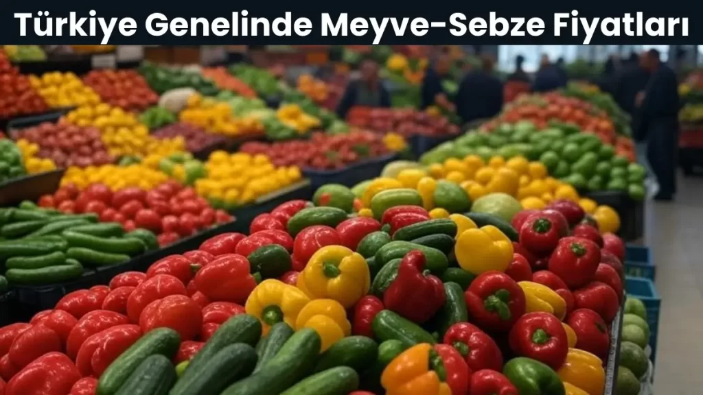 Türkiye Genelinde Meyve-Sebze Fiyatları 2025