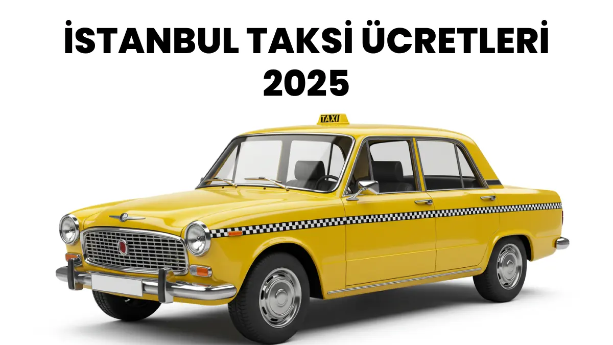 İstanbul Taksi Ücretleri 2025